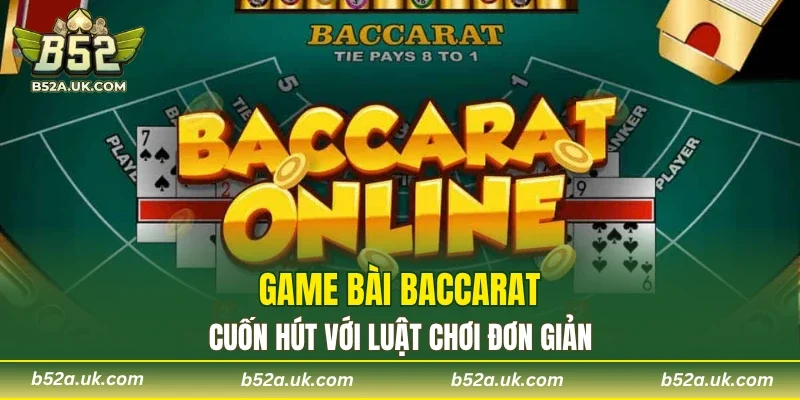 Game bài Baccarat cuốn hút với luật chơi đơn giản